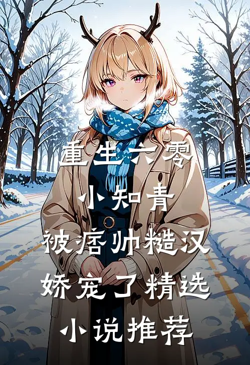 重生六零小知青，被痞帅糙汉娇宠了精选小说推荐