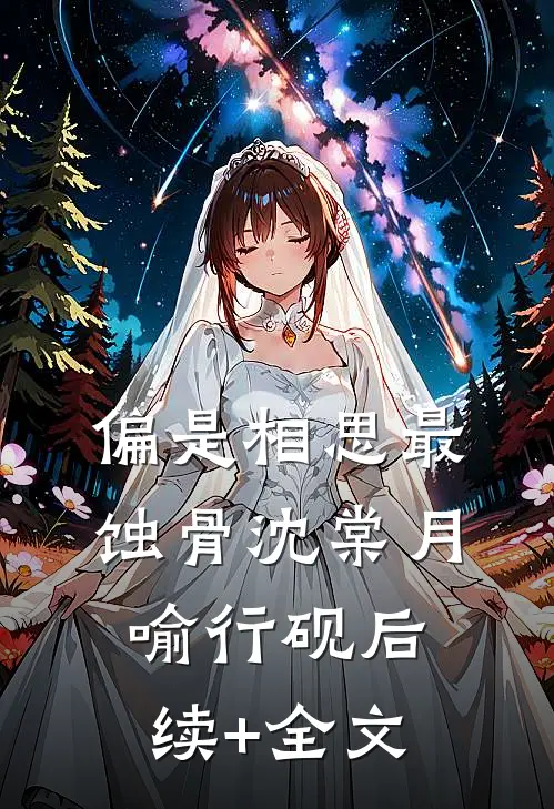 偏是相思最蚀骨沈棠月喻行砚后续+全文