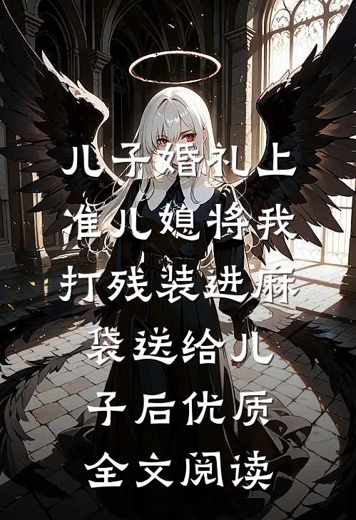 儿子婚礼上，准儿媳将我打残装进麻袋送给儿子后优质全文阅读
