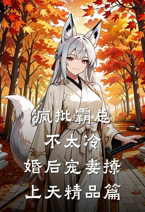 疯批霸总不太冷，婚后宠妻撩上天精品篇