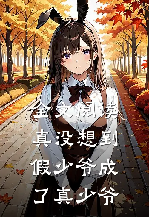 全文阅读真没想到，假少爷成了真少爷