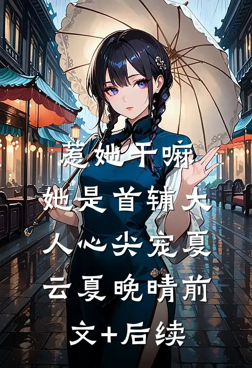 惹她干嘛，她是首辅大人心尖宠夏云夏晚晴前文+后续