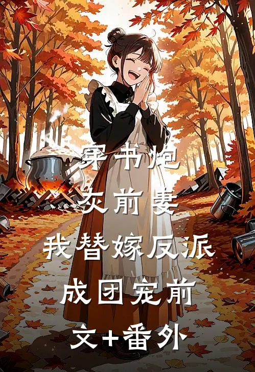 穿书炮灰前妻，我替嫁反派成团宠前文+番外