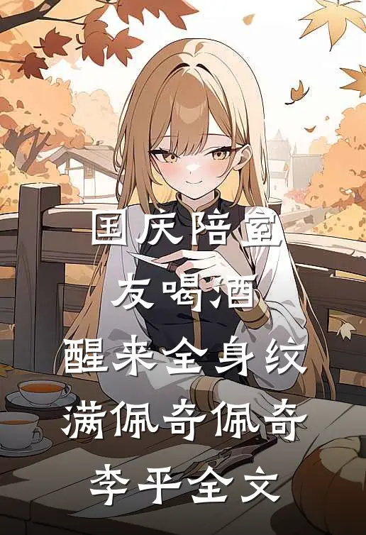 国庆陪室友喝酒，醒来全身纹满佩奇佩奇李平全文