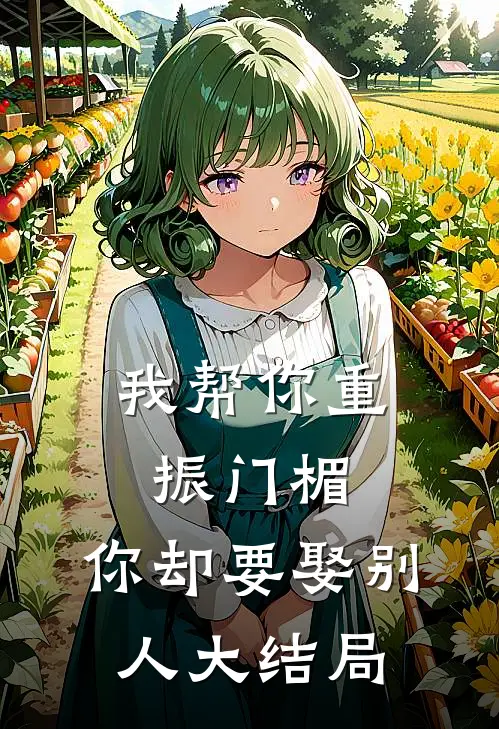 我帮你重振门楣,你却要娶别人大结局视频