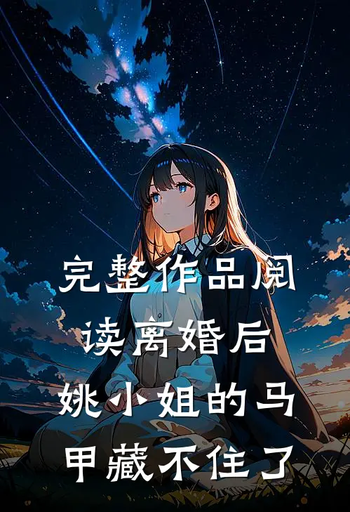 完整作品阅读离婚后，姚小姐的马甲藏不住了