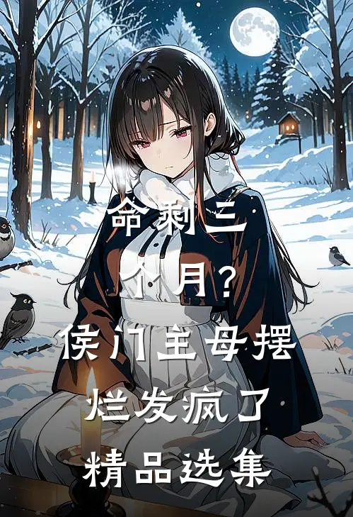 命剩三个月？侯门主母摆烂发疯了精品选集