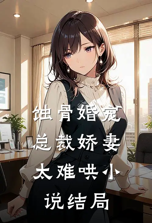 蚀骨婚宠：总裁娇妻太难哄小说结局