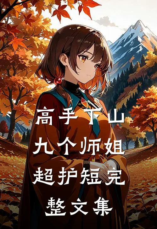 高手下山：九个师姐超护短完整文集