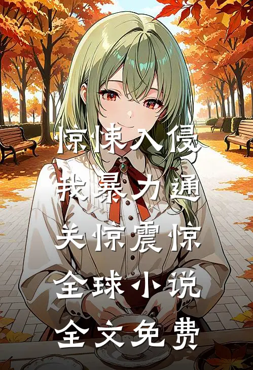 惊悚入侵，我暴力通关惊震惊全球小说全文免费