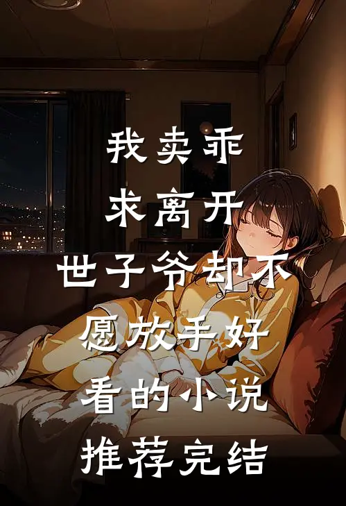 我卖乖求离开，世子爷却不愿放手好看的小说推荐完结
