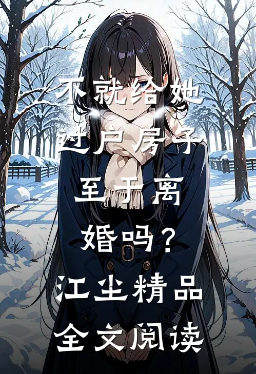 不就给她过户房子，至于离婚吗？江尘精品全文阅读