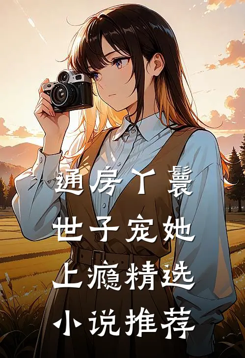 通房丫鬟，世子宠她上瘾精选小说推荐