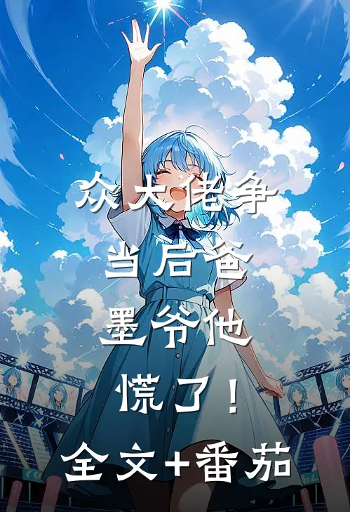 众大佬争当后爸，墨爷他慌了！全文+番茄