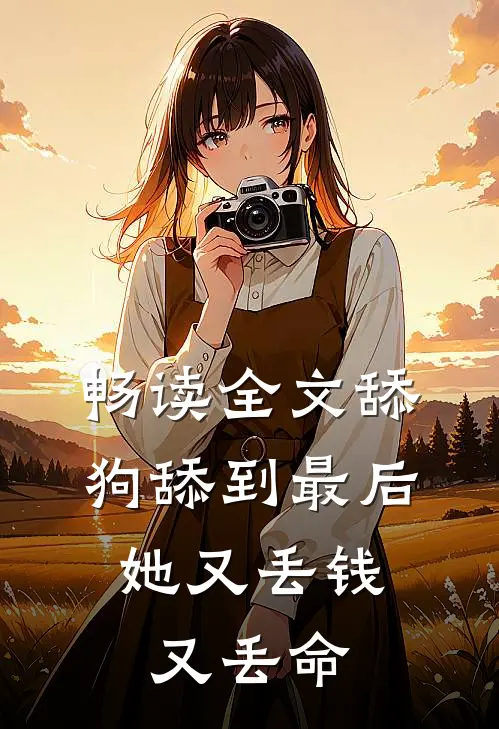 畅读全文舔狗舔到最后，她又丢钱又丢命