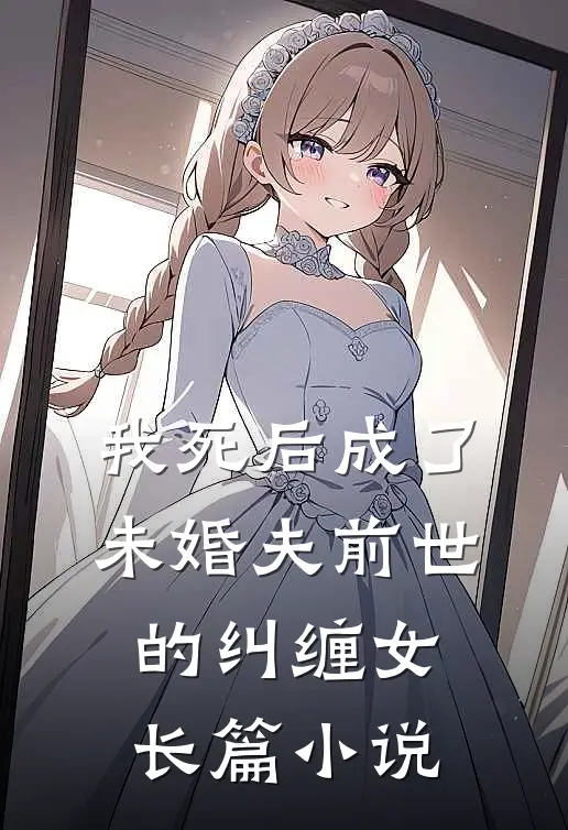 我死后成了未婚夫前世的纠缠女长篇小说
