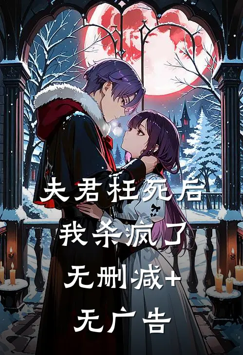夫君枉死后，我杀疯了无删减+无广告