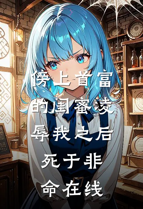傍上首富的闺蜜凌辱我之后，死于非命在线
