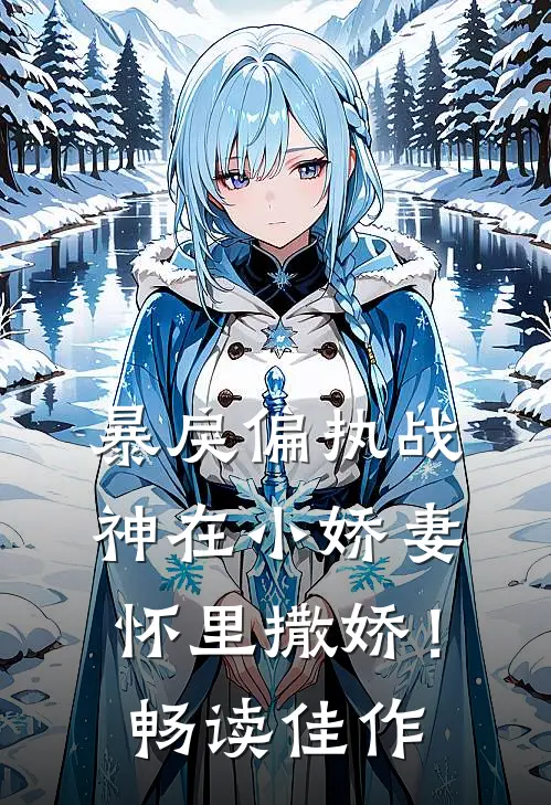 暴戾偏执战神在小娇妻怀里撒娇！畅读佳作