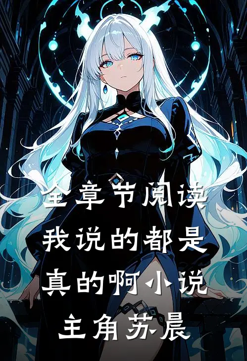 全章节阅读我说的都是真的啊小说主角苏晨