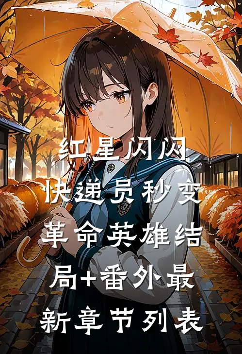 红星闪闪：快递员秒变革命英雄结局+番外最新章节列表
