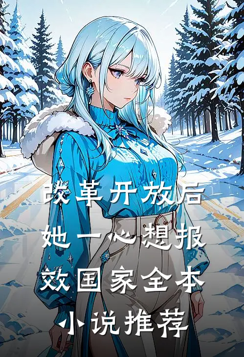 改革开放后，她一心想报效国家全本小说推荐