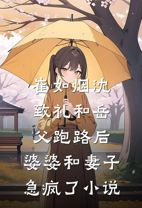 崔如烟沈致礼和岳父跑路后，婆婆和妻子急疯了小说