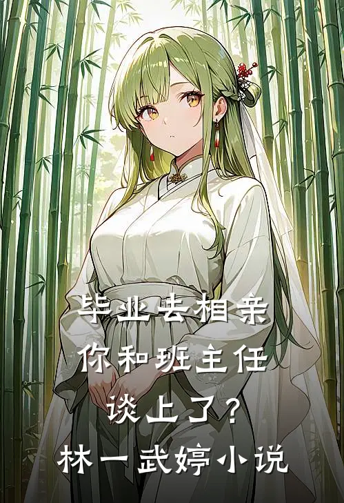 毕业去相亲，你和班主任谈上了？林一武婷小说