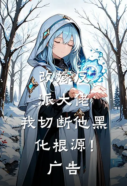 改嫁反派大佬，我切断他黑化根源！广告