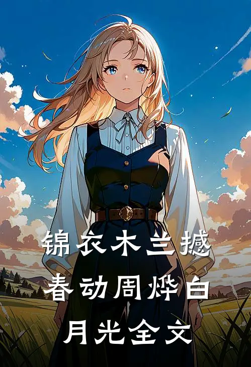 锦衣木兰撼春动周烨白月光全文