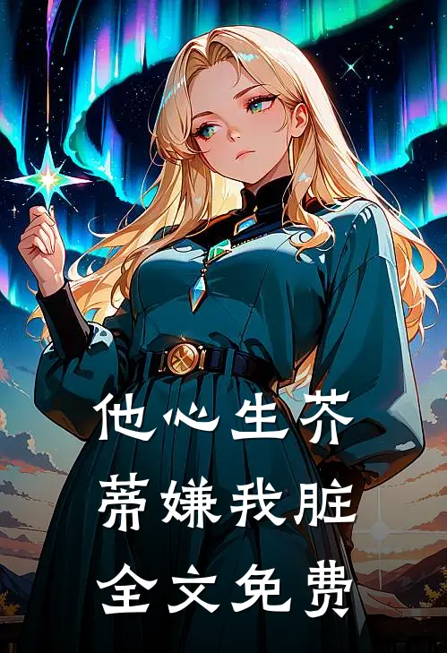 他心生芥蒂嫌我脏全文免费