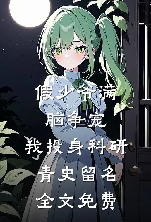 假少爷满脑争宠，我投身科研青史留名全文免费