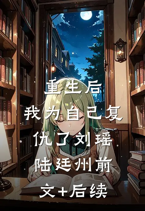重生后，我为自己复仇了刘瑶陆廷州前文+后续