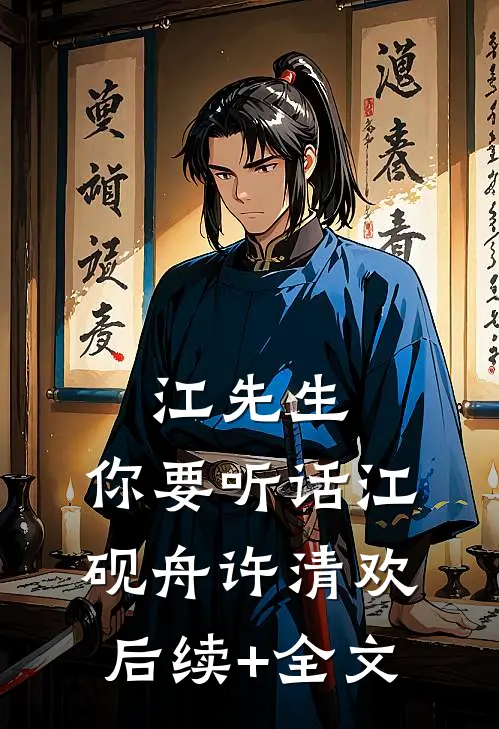 江先生，你要听话江砚舟许清欢后续+全文