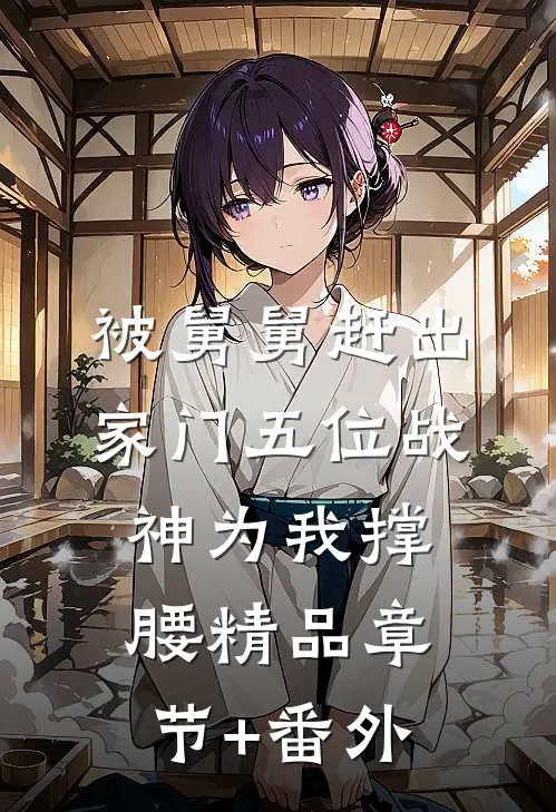 被舅舅赶出家门五位战神为我撑腰精品章节+番外