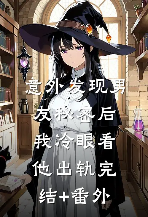 意外发现男友秘密后，我冷眼看他出轨完结+番外