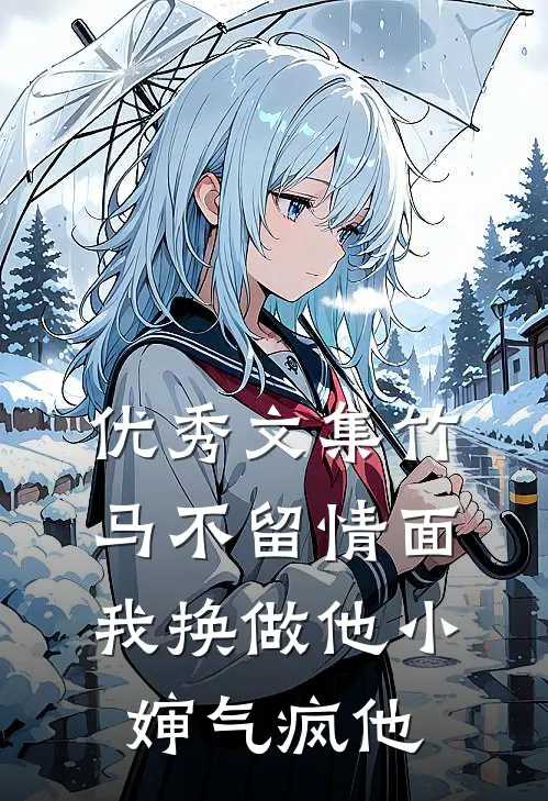 优秀文集竹马不留情面，我换做他小婶气疯他