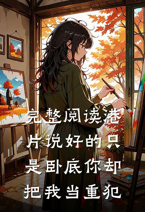 完整阅读港片说好的只是卧底你却把我当重犯