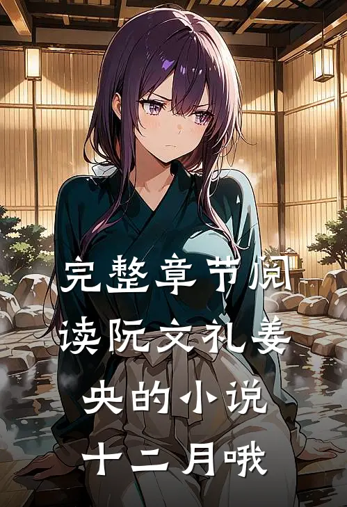 完整章节阅读阮文礼姜央的小说十二月哦