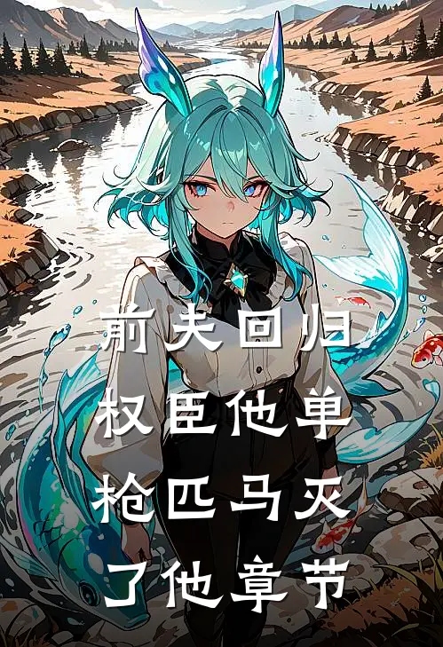 前夫回归，权臣他单枪匹马灭了他章节