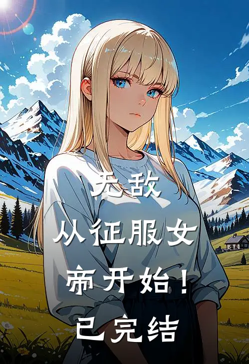 无敌，从征服女帝开始！已完结