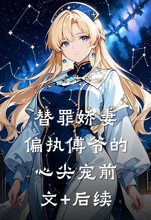 替罪娇妻：偏执傅爷的心尖宠前文+后续