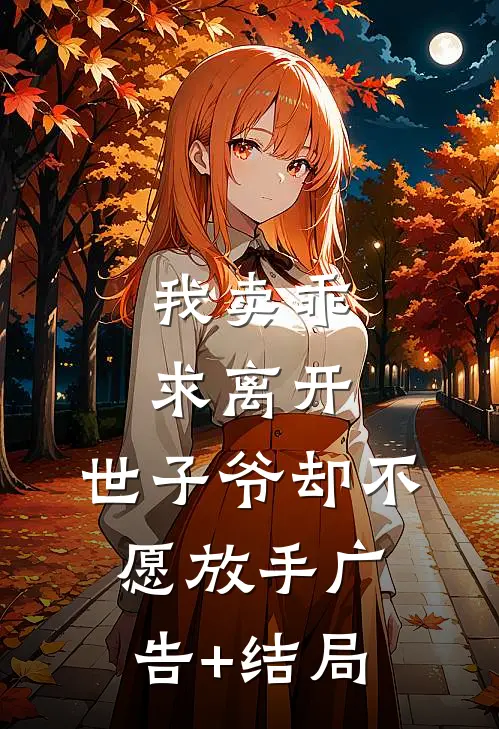 我卖乖求离开，世子爷却不愿放手广告+结局