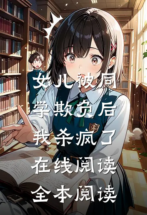 女儿被同学欺负后，我杀疯了在线阅读全本阅读
