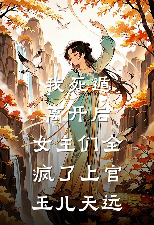 我死遁离开后，女主们全疯了上官玉儿天远