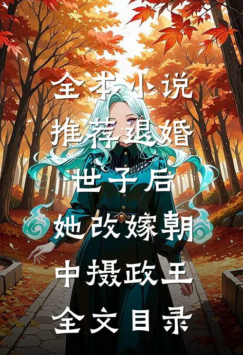 全本小说推荐退婚世子后,她改嫁朝中摄政王全文目录