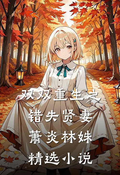 双双重生之错失贤妻萧炎林姝精选小说