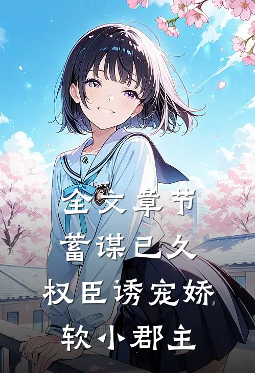 全文章节蓄谋已久：权臣诱宠娇软小郡主