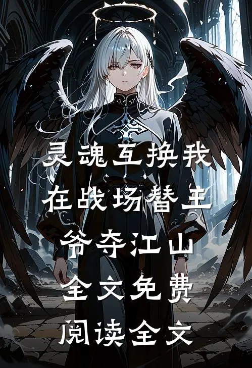灵魂互换我在战场替王爷夺江山全文免费阅读全文