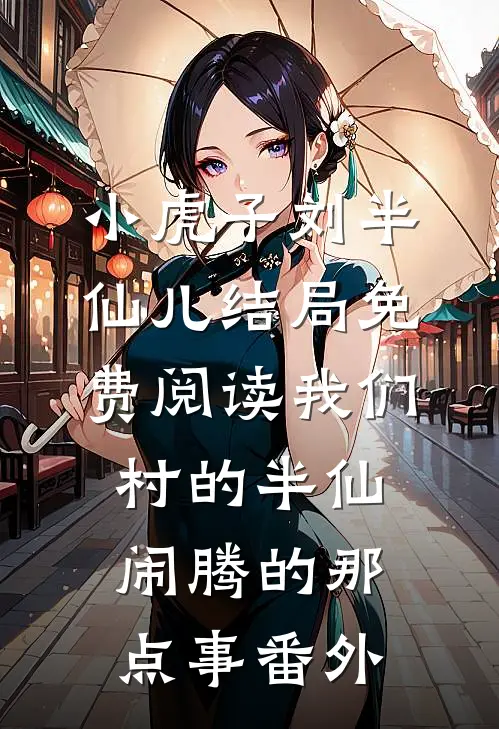 小虎子刘半仙儿结局免费阅读我们村的半仙闹腾的那点事番外